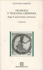 Filosofia e teologia cristiana. Saggi di epistemologia ermeneutica. Vol. 1: Questioni