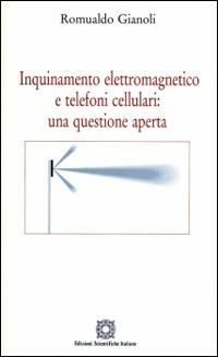 Inquinamento elettromagnetico e telefoni cellulari: una questione aperta - Romualdo Gianoli - copertina