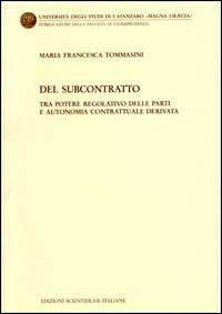 Del subcontratto tra potere regolativo delle parti e anatomia contrattuale derivata - Maria Francesca Tommasini - copertina