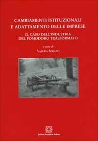 Cambiamenti istituzionali e adattamento delle imprese. Il caso dell'industria del pomodoro trasformato. Atti del Convegno - copertina