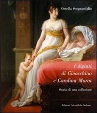 I dipinti di Gioacchino e Carolina Murat. Ediz. illustrata - Ornella Scognamiglio - copertina