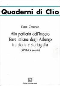 Alla periferia dell'impero. Terre italiane degli Asburgo tra storia e storiografia - Ester Capuzzo - copertina