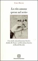 La vita umana «presa sul serio». Uno studio sul perfezionismo bioetico di John M. Finnis e sul liberalismo bioetico di Ronald Dworkin