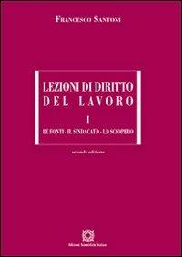 Lezioni di diritto del lavoro. Vol. 1: Le fonti, il sindacato, lo sciopero. - Francesco Santoni - copertina