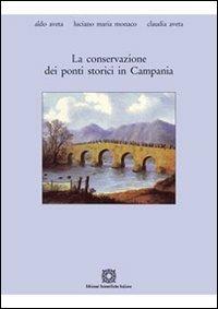 La conservazione dei ponti storici in Campania - Aldo Aveta,Luciano M. Monaco,Claudia Aveta - copertina