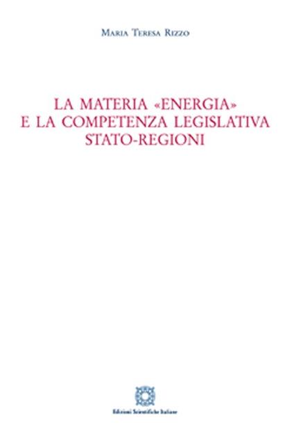 La materia «energia» e la competenza legislativa Stato-Regioni - M. Teresa Rizzo - copertina