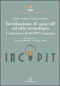 Incubazione di spin-off ad alta tecnologia. L'esperienza di INCIPIT Campania - Achille Caldara,Franco Garofalo - copertina