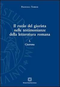 Il ruolo del giurista nelle testimonianze della letteratura romana. Vol. 1: Cicerone - Francesca Tamburi - copertina