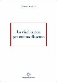 La risoluzione per mutuo dissenso - Davide Achille - copertina