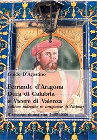Ferrando d'Aragona. Duca di Calabria e Vicerè di Valenza - Guido D'Agostino - copertina