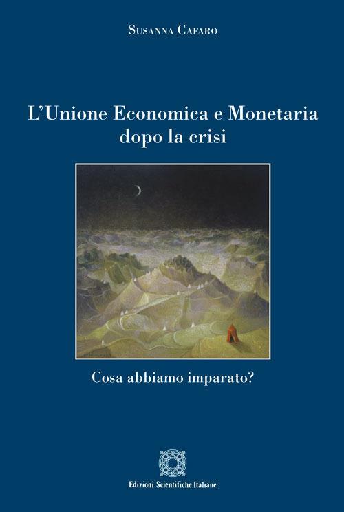 L'Unione economica e monetaria dopo la crisi. Cosa abbiamo imparato? - Susanna Cafaro - copertina