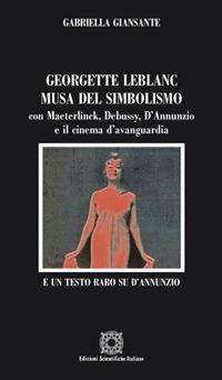 Georgette Leblanc musa del simbolismo, con Maeterlinck, Debussy, D'annunzio e il cinema d'avanguardia - Gabriella Giansante - copertina