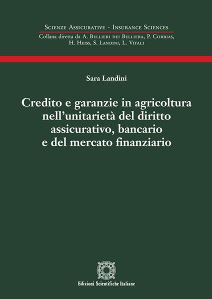 Credito e garanzie in agricoltura nell'unitarietà del diritto assicurativo, bancario e del mercato finanziario - Sara Landini - copertina