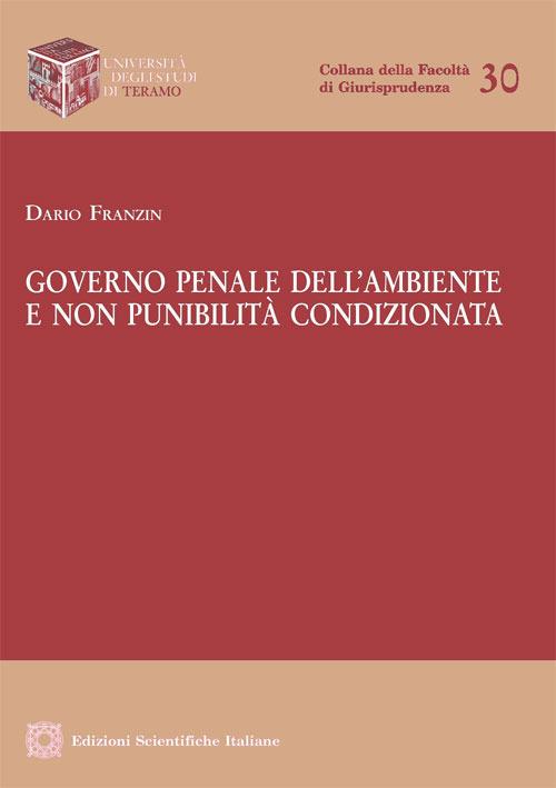 Governo penale dell'ambiente e non punibilità condizionata - Dario Franzin - copertina