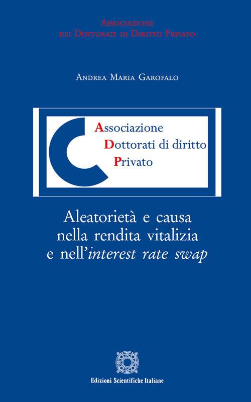 Aleatorietà e causa nella rendita vitalizia e nell'interest rate swap - Andrea Maria Garofalo - copertina
