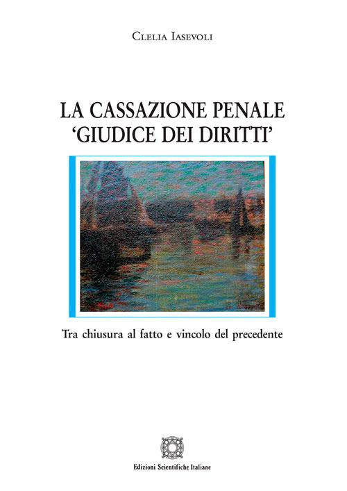 La cassazione penale «giudice dei diritti» - Clelia Iasevoli - copertina