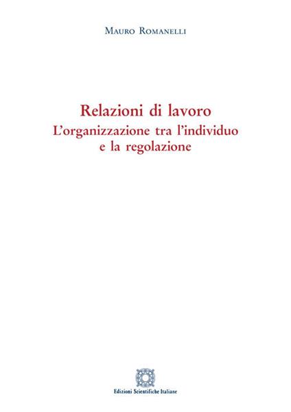 Relazioni di lavoro. L'organizzazione tra individuo e la regolazione - Mauro Romanelli - copertina