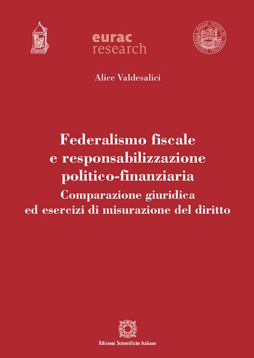 Federalismo fiscale e responsabilizzazione politico-finanziaria. Comparazione giuridica ed esercizi di misurazione del diritto - Alice Valdesalici - copertina