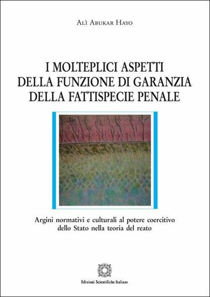 I molteplici aspetti della funzione di garanzia della fattispecie penale - Alì Abukar Hayo - copertina
