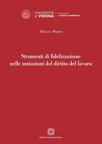 Strumenti di fidelizzazione nelle mutazioni del diritto del lavoro - Alberto Mattei - copertina