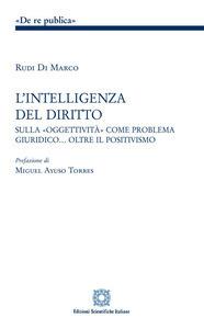 L'intelligenza del diritto. Studio sulla «oggettività» come problema giuridico... oltre il positivismo - Rudi Di Marco - 2