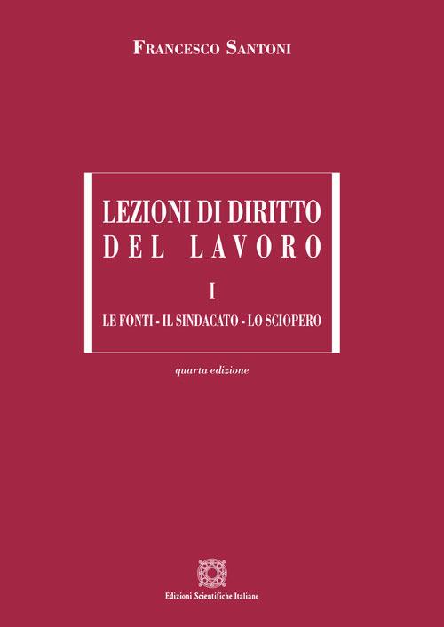 Lezioni di diritto del lavoro. Vol. 1: Le fonti, il sindacato, lo sciopero - Francesco Santoni - copertina