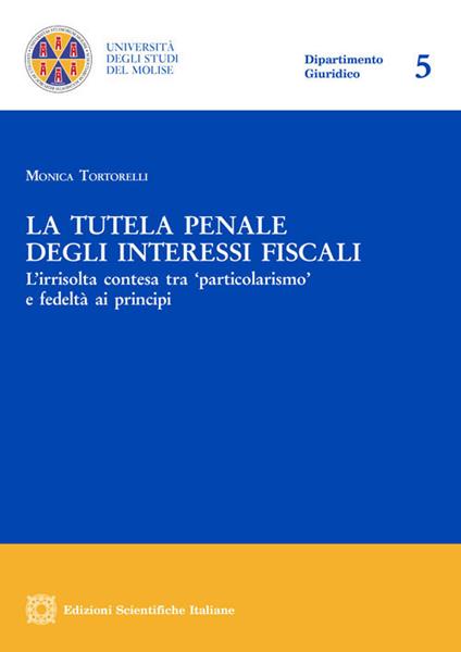 La tutela penale degli interessi fiscali - Tortorelli Monica - copertina