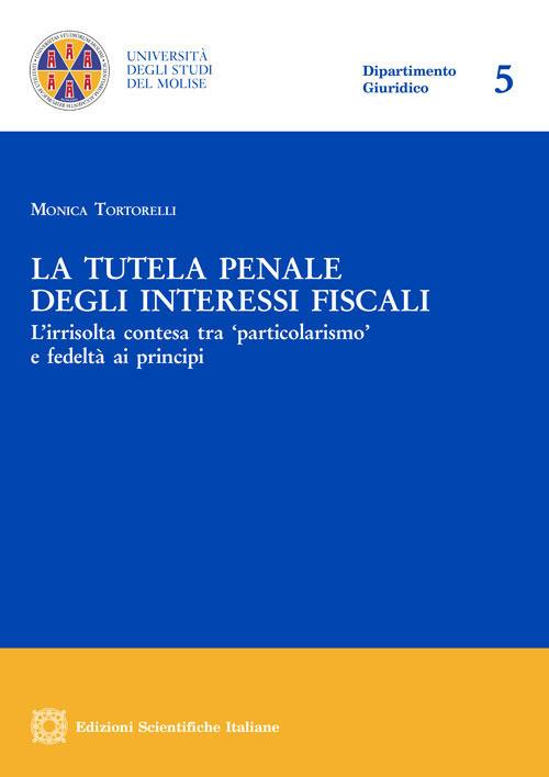 La tutela penale degli interessi fiscali - Tortorelli Monica - copertina