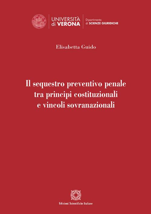 Il sequestro preventivo penale tra principi costituzionali e vincoli sovranazionali - Elisabetta Guido - copertina