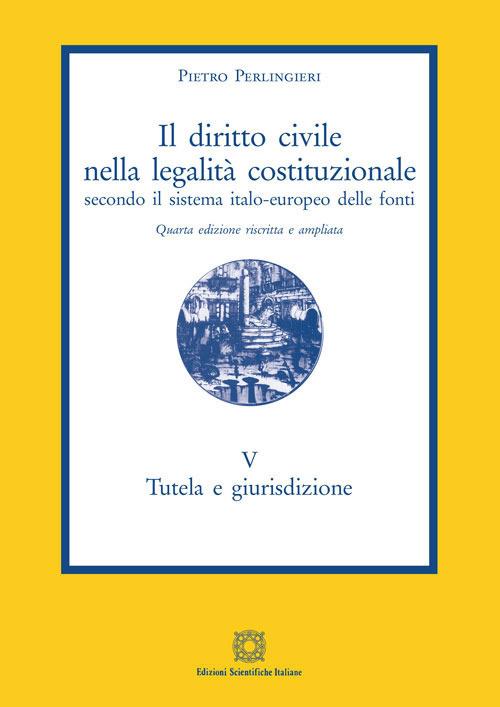 Il diritto civile nella legalità costituzionale secondo il sistema italo-europeo delle fonti. Vol. 5: Tutela e giurisdizione. - Pietro Perlingieri - copertina