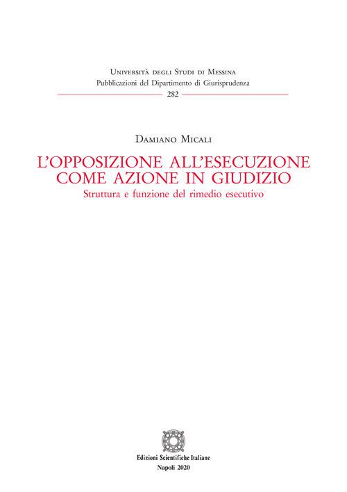 L' opposizione all'esecuzione come azione in giudizio. Struttura e funzione del rimedio esecutivo - Damiano Micali - copertina
