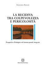 La recidiva tra colpevolezza e pericolosità. Prospettive d'indagine nel sistema penale integrato