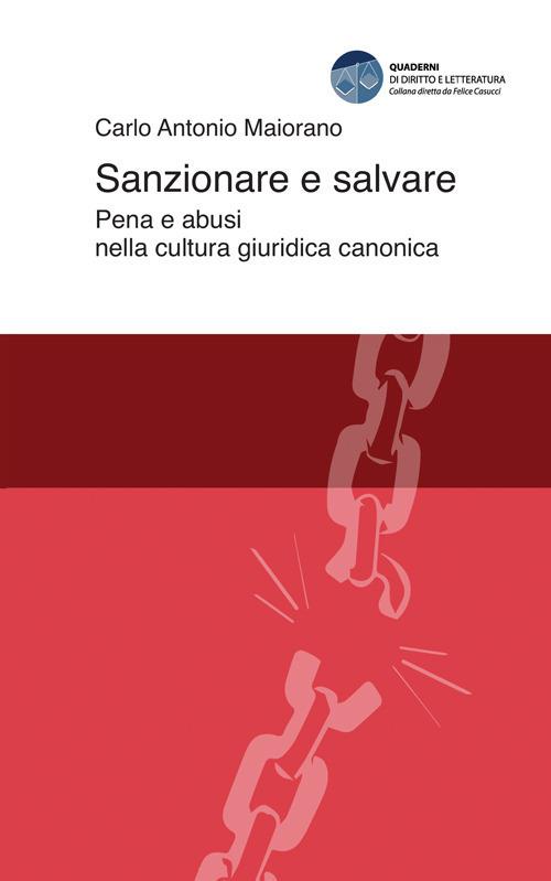 Sanzionare e salvare. Pena e abusi nella cultura giuridica canonica - Carlo Antonio Maiorano - copertina