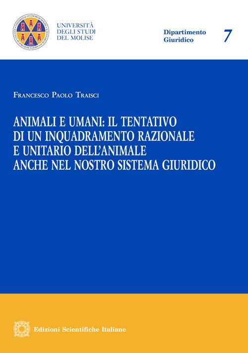 Animali e umani: il tentativo di un inquadramento razionale e unitario dell'animale anche nel nostro sistema giuridico - Francesco Paolo Traisci - copertina