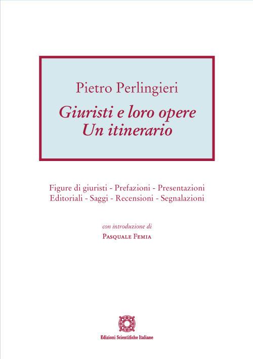 Giuristi e loro opere. Un itinerario. Figure di giuristi, prefazioni, presentazioni, editoriali, saggi, recensioni, segnalazioni - Pietro Perlingieri - copertina