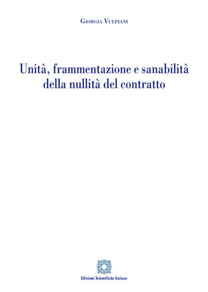 Unità, frammentazione e sanabilità della nullità del contratto - Giorgia Vulpiani - copertina