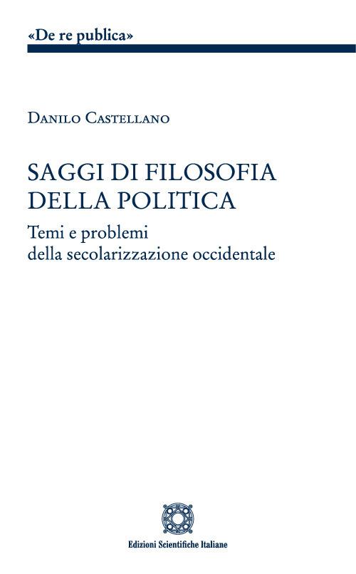 Saggi di filosofia della politica. Temi e problemi della secolarizzazione occidentale - Danilo Castellano - copertina