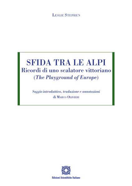 Sfida tra le Alpi. Ricordi di uno scalatore vittoriano (The Playground of Europe) - Leslie Stephen - copertina