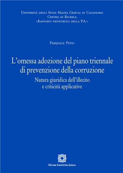 L' omessa adozione del piano triennale di prevenzione della corruzione. Natura giuridica dell'illecito e criticità applicative - Pasquale Pupo - copertina