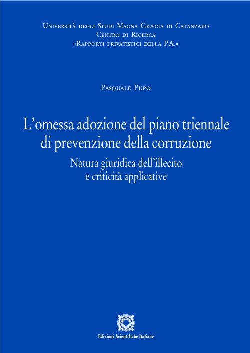 L' omessa adozione del piano triennale di prevenzione della corruzione. Natura giuridica dell'illecito e criticità applicative - Pasquale Pupo - copertina
