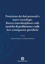 Protezione dei dati personali e nuove tecnologie. Ricerca interdisciplinare sulle tecniche di profilazione e sulle loro conseguenze giuridiche