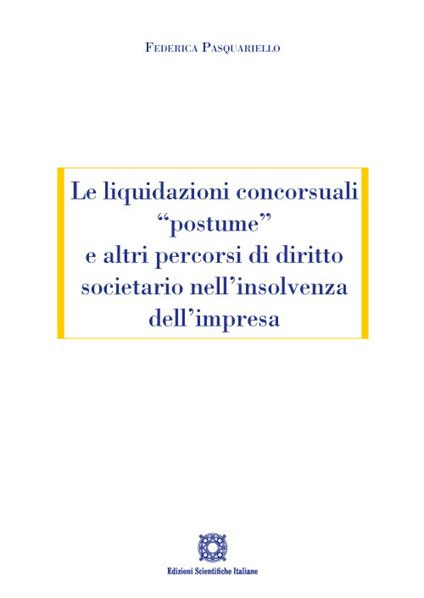 Le liquidazioni concorsuali «postume» e altri percorsi di diritto societario nell'insolvenza dell'impresa - Federica Pasquariello - copertina