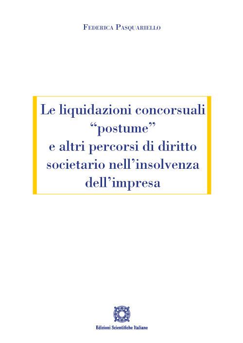 Le liquidazioni concorsuali «postume» e altri percorsi di diritto societario nell'insolvenza dell'impresa - Federica Pasquariello - copertina