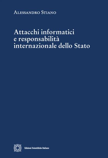 Attacchi informatici e responsabilità internazionale dello Stato - Alessandro Stiano - copertina