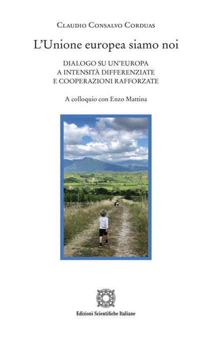 L'Unione europea siamo noi. Dialogo su un'Europa a intensità differenziate e cooperazioni rafforzate. A colloquio con Enzo Mattina - Claudio Consalvo Corduas - copertina