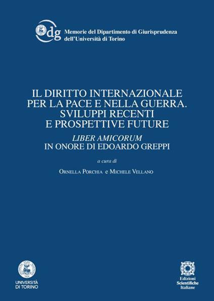 Il diritto internazionale per la pace e nella guerra. Sviluppi recenti e prospettive future. Liber amicorum in onore di Edoardo Greppi - copertina