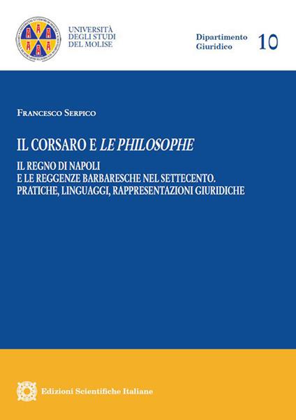 Il corsaro e le philosophe. Il Regno di Napoli e le reggenze barbaresche nel Settecento. Pratiche, linguaggi, rappresentazioni giuridiche - Francesco Serpico - copertina