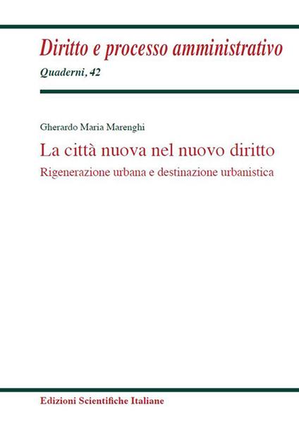 La città nuova nel nuovo diritto. Rigenerazione urbana e destinazione urbanistica - Gherardo M. Marenghi - copertina
