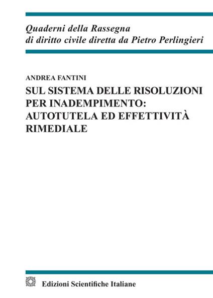 Sul sistema delle risoluzioni per inadempimento: autotela ed effettività rimediale - Andrea Fantini - copertina