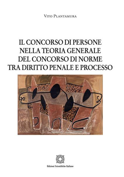 Il concorso di persone nella teoria generale del concorso di norme tra diritto penale e processo - Vito Plantamura - copertina